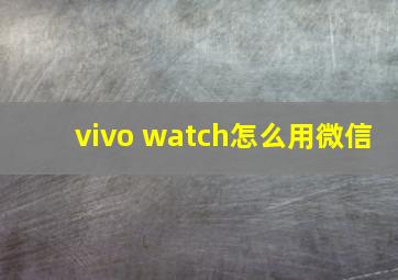 vivo watch怎么用微信